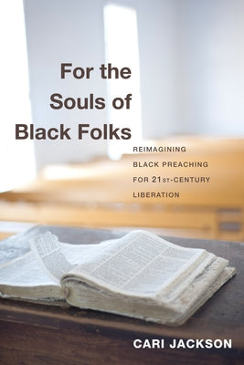 For the Souls of Black Folks: Reimagining Black Preaching for Twenty-First-Century Liberation by Jackson, Cari