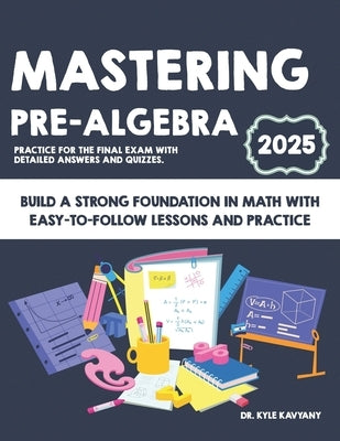 Mastering Pre-Algebra: Build a Strong Foundation in Math with Easy-to-Follow Lessons and Practice by Kavyany, Kyle
