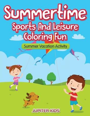 Summertime - Sports And Leisure Coloring Fun: Summer Vacation Activity by Jupiter Kids