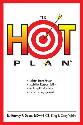 The HOT Plan: *Bolster Team Power *Mobilize Responsibility *Multiply Productivity *Increase Engagement by King, C. L.