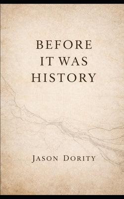 Before It Was History by Dority, Jason