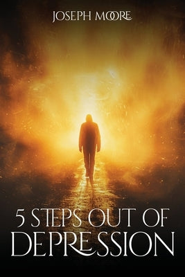 5 Steps out of Depression by Moore, Joseph