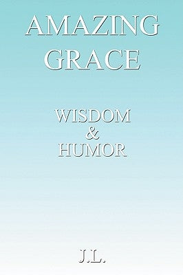 Amazing Grace: Wisdom & Humour by J. L.