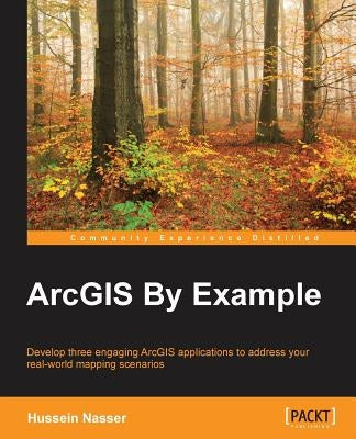 ArcGIS By Example by Nasser, Hussein