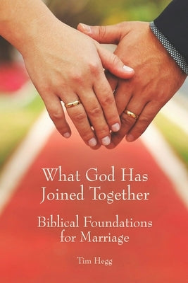 What God Has Joined Together: Biblical Foundations for Marriage by Hegg, Tim