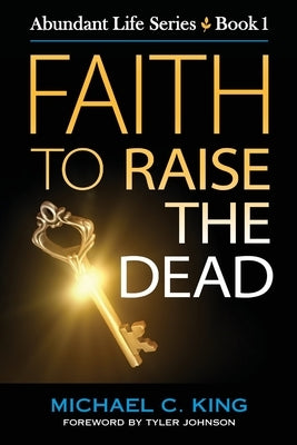 Faith To Raise The Dead by King, Michael C.