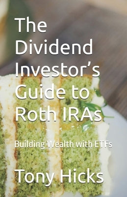 The Dividend Investor's Guide to Roth IRAs: Building Wealth with ETFs by Hicks, Tony