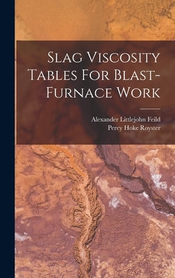 Slag Viscosity Tables For Blast-furnace Work by Feild, Alexander Littlejohn