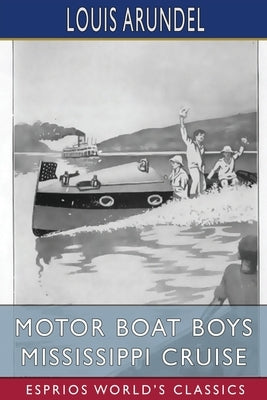 Motor Boat Boys Mississippi Cruise (Esprios Classics): or, The Dash for Dixie by Arundel, Louis
