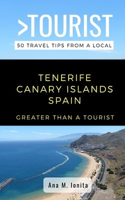 Greater Than a Tourist - Tenerife Canary Islands Spain: 50 Travel Tips from a Local by Tourist, Greater Than a.