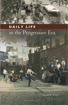 Daily Life in the Progressive Era by Piott, Steven L.