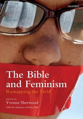 The Bible and Feminism: Remapping the Field by Sherwood, Yvonne