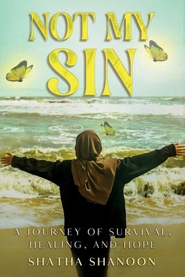 Not My Sin: A Journey of Survival, Healing and Hope by Shanoon, Shatha