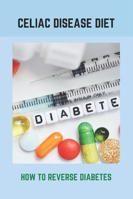 Celiac Disease Diet: How To Reverse Diabetes: What Is Gestational Diabetes by Feria, Starla