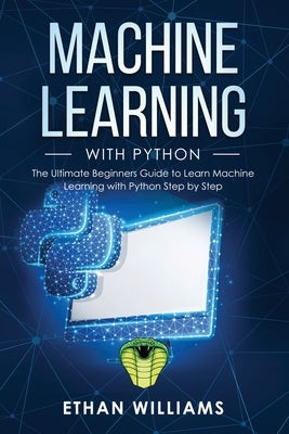 Machine Learning with Python: The Ultimate Beginners Guide to Learn Machine Learning with Python Step by Step by Williams, Ethan