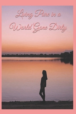 Living Pure in a World Gone Dirty by Waddell, Jessica Maria