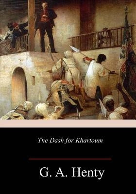 The Dash for Khartoum: A Tale of the Nile Expedition by Henty, G. a.