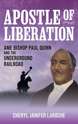 Apostle of Liberation: AME Bishop Paul Quinn and the Underground Railroad by Laroche, Cheryl Janifer