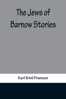 The Jews of Barnow: Stories by Emil Franzos, Karl