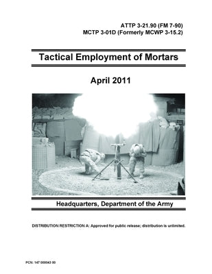 Tactical Employment of Mortars - ATTP 3-21.90 (FM 7-90) MCTP 3-01D (Formerly MCWP 3-15.2) by Of the Army, Department