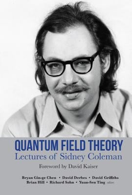 Lectures of Sidney Coleman on Quantum Field Theory: Foreword by David Kaiser by Kaiser, David