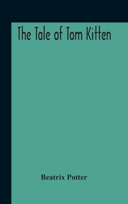 The Tale Of Tom Kitten by Potter, Beatrix