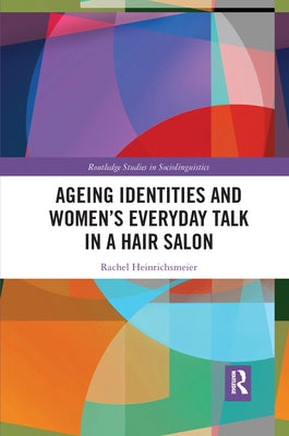 Ageing Identities and Women's Everyday Talk in a Hair Salon by Heinrichsmeier, Rachel