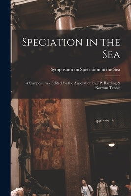 Speciation in the Sea: a Symposium / Edited for the Association by J.P. Harding & Norman Tebble by Symposium on Speciation in the Sea (1
