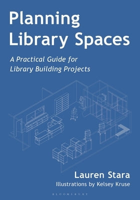 Planning Library Spaces: A Practical Guide for Library Building Projects by Stara, Lauren
