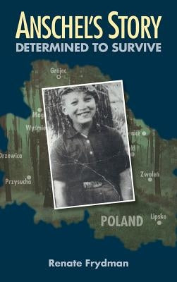 Anschel's Story: Determined to Survive by Frydman, Renate