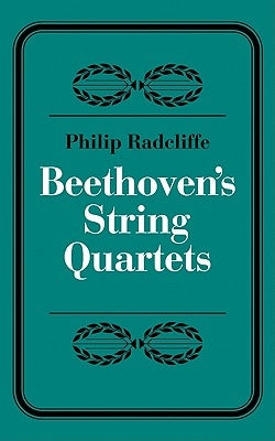 Beethoven's String Quartets by Radcliffe, Phillip