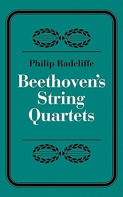 Beethoven's String Quartets by Radcliffe, Phillip