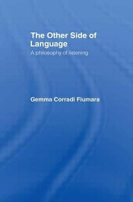 The Other Side of Language: A Philosophy of Listening by Fiumara, Gemma Corradi