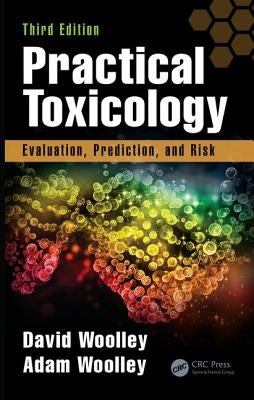 Practical Toxicology: Evaluation, Prediction, and Risk, Third Edition by Woolley, David