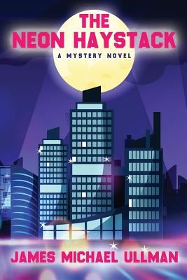 The Neon Haystack by Ullman, James Michael