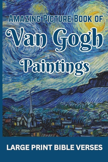 Amazing Picture Book of Van Gogh Paintings: with Large Print Bible Verses by Livingston, Charis