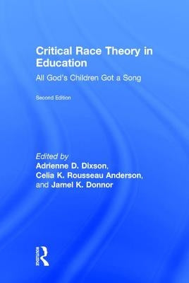 Critical Race Theory in Education: All God's Children Got a Song by Dixson, Adrienne D.