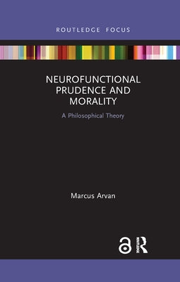 Neurofunctional Prudence and Morality: A Philosophical Theory by Arvan, Marcus