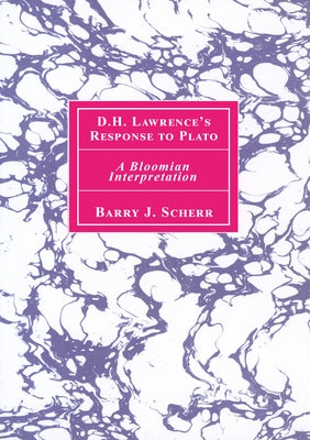 D.H. Lawrence's Response to Plato: A Bloomian Interpretation by Scherr, Barry J.