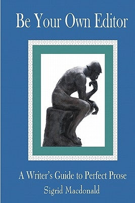 Be Your Own Editor: A Writer's Guide to Perfect Prose by MacDonald, Sigrid
