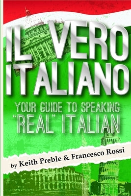Il vero italiano: Your Guide To Speaking "Real" Italian by Preble, Keith