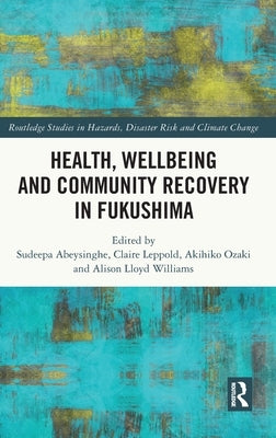 Health, Wellbeing and Community Recovery in Fukushima by Abeysinghe, Sudeepa