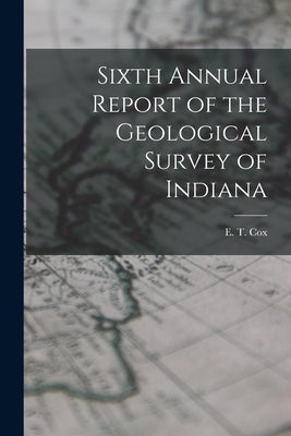 Sixth Annual Report of the Geological Survey of Indiana by Cox, E. T.