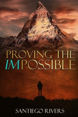 Proving the Impossible: It all starts with you by Rivers, Santiego