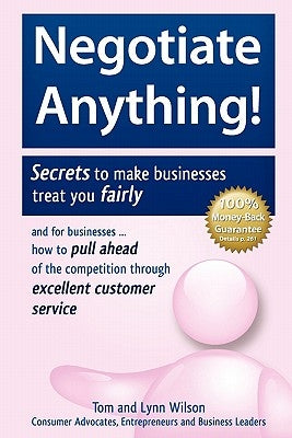 Negotiate Anything!: Secrets to make businesses treat you fairly. And for businesses ... How to pull ahead of the competition through excel by Wilson, Tom and Lynn