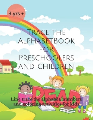Trace the Alphabet Book for Preschoolers and Children: Line trace the alphabet, numbers and coloring activities for kids by Lubega, Diana