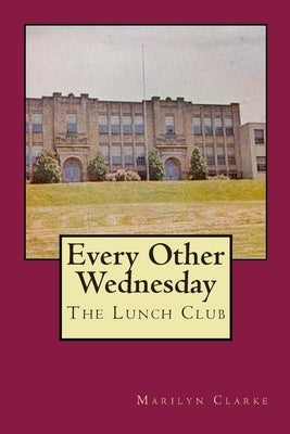 Every Other Wednesday: The Lunch Club by Clarke, Marilyn