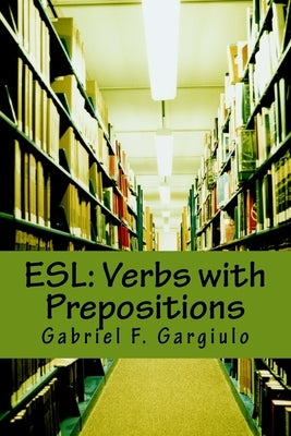 ESL: Verbs with Prepositions by Gargiulo, Gabriel F.