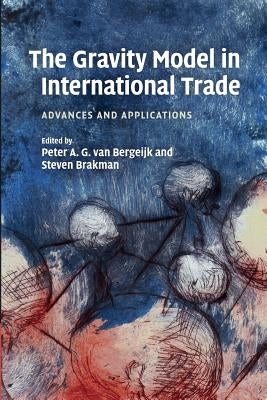 The Gravity Model in International Trade: Advances and Applications by Van Bergeijk, Peter A. G.