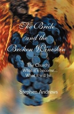 The Bride and the Broken Wineskin by Andrews, Stephen